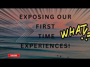 Exposing Our First Time Experiences!🙄🙃
