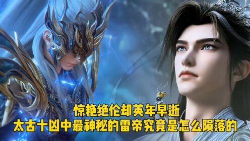 《完美世界》精彩解析_《完美世界》原著解析：惊艳绝伦却英年早逝，太古十凶中最神秘的雷帝究竟是怎么陨落的？