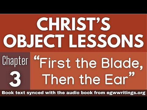 Christ’s Object Lessons – Chapter 03 – “First the Blade, Then the Ear”