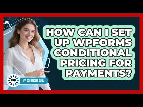 How Can I Set Up WPForms Conditional Pricing For Payments? - WP Solutions Guru