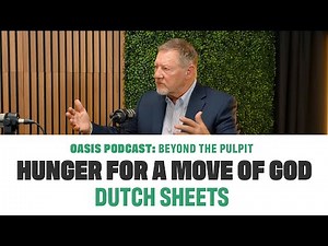 Hunger for a Move of God (with Dutch Sheets) | Oasis Podcast: Beyond the Pulpit