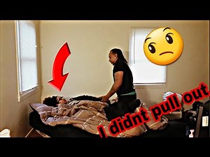 I DIDNT PULL OUT PRANK ON GIRLFRIEND!!! (GONE WRONG)