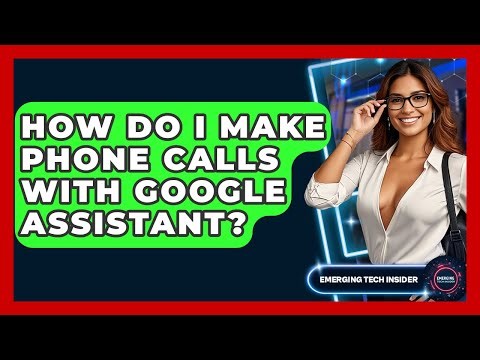How Do I Make Phone Calls With Google Assistant? - Emerging Tech Insider