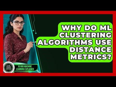 Why Do ML Clustering Algorithms Use Distance Metrics? - AI and Machine Learning Explained