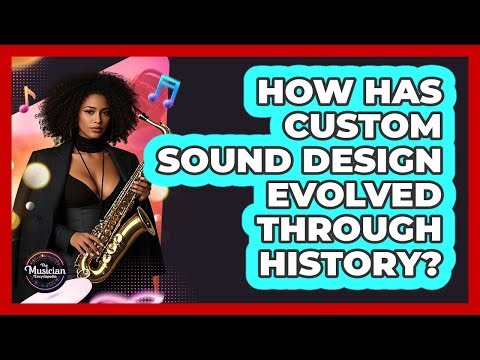 How Has Custom Sound Design Evolved Through History? - The Musician Encyclopedia