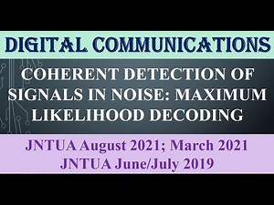COHERENT DETECTION OF SIGNALS IN NOISE: MAXIMUM LIKELIHOOD DECODING#JNTUA March 2021#August 2021