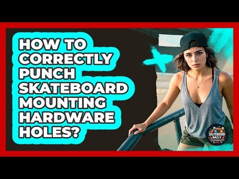 How To Correctly Punch Skateboard Mounting Hardware Holes?