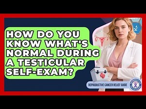 How Do You Know What's Normal During A Testicular Self-exam? - Reproductive Cancer Relief Guide