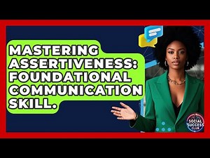 Mastering Assertiveness: Foundational Communication Skill. - Social Success Club