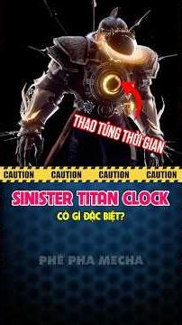 Sinister Titan Clock Man Có Gì Đặc Biệt?