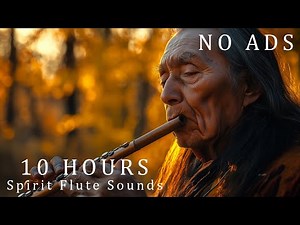 The Spirit of Native Flute – Healing Music for Relaxation, Meditation, and Deep Sleep - 10 HOURS