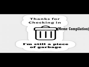 I'm Still A Piece Of Garbage Meme Compilation
