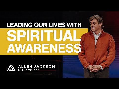 Leading Our Lives With Spiritual Awareness | Allen Jackson Ministries