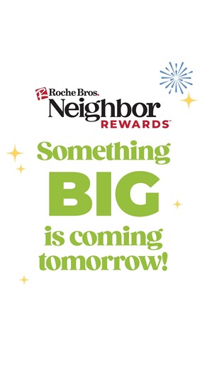 Something BIG is coming for our Neighbor Rewards members… 👀✨ Make sure you check back here tomorrow for the reveal! 🎉 | Roche Bros. Supermarkets