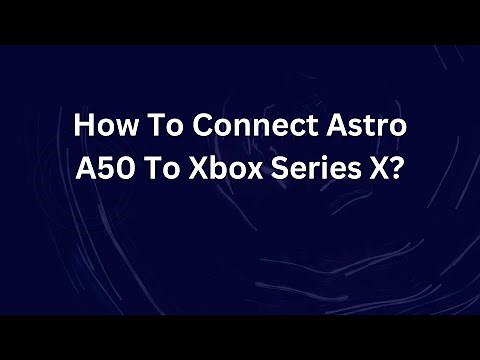 How To Connect Astro A50 To Xbox Series X?