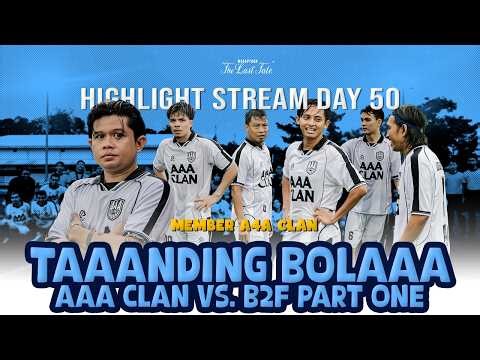 HIGHLIGHT AAA CLAN VS B2F TANDING BOLAAA - MARAPTHON THE LAST TALE DAY 50 HIGHLIGHT