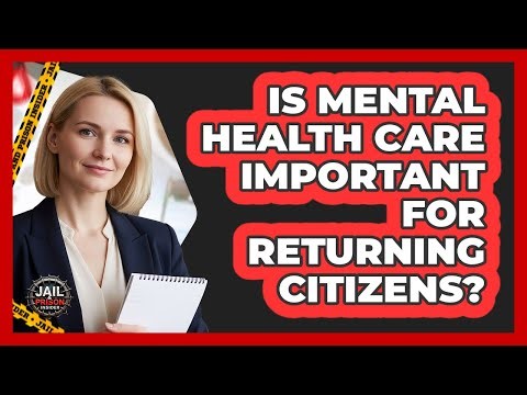 Is Mental Health Care Important For Returning Citizens?