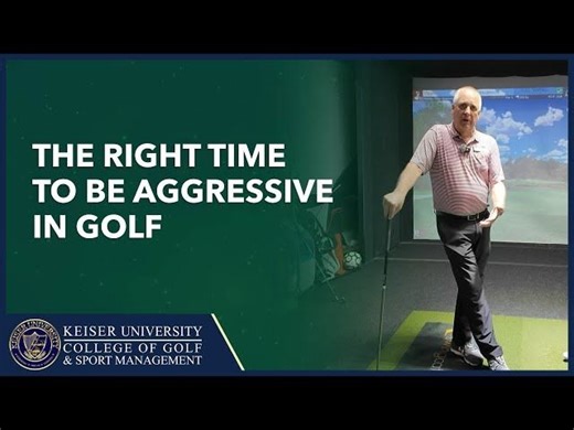 The Right Time to Be Aggressive in Golf | Keiser University College of Golf