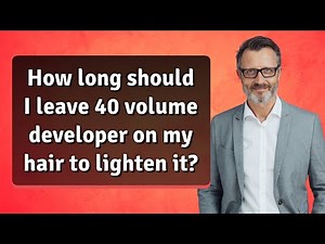 How long should I leave 40 volume developer on my hair to lighten it?