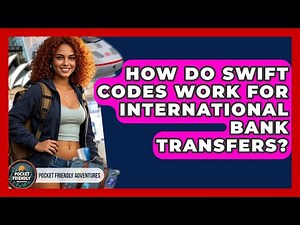 How Do SWIFT Codes Work For International Bank Transfers? - Pocket Friendly Adventures