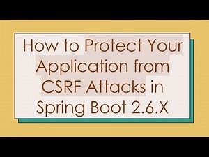 How to Protect Your Application from CSRF Attacks in Spring Boot 2.6.X