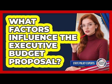 What Factors Influence The Executive Budget Proposal?