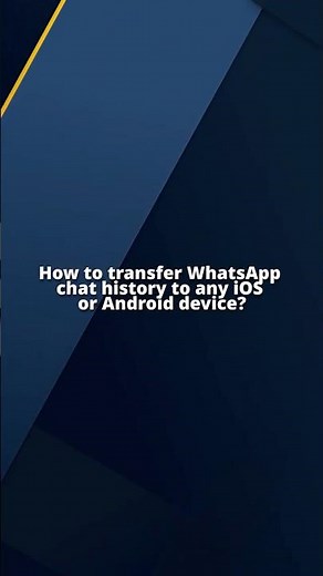 How to transfer your WhatsApp chat history to any iOS or Android device?