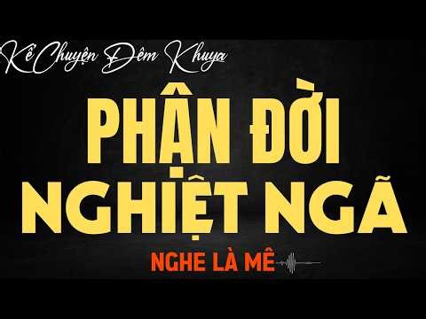 Truyện Tâm Lý Xã Hội Cực Hay: PHẬN ĐỜI NGHIỆT NGÃ | Kể Chuyện Đêm Khuya Mới Nhất