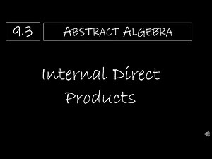 Abstract Algebra - 9.3 Internal Direct Products
