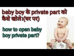 How to open baby boy private part?