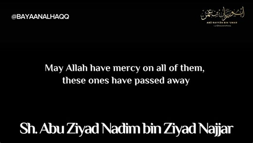 Scholars of Todays era to take Knowledge of the Deen from: - Shaykh Salih al-Fawzan - Shaykh 'Abdullah al-Bukhari - Shaykh 'Arafat al-Muhammady - Shaykh Salim Bamihriz - Shaykh 'Abdul-Ghaniy 'Awsat - Shaykh 'Abdul-Hakeem Dahhas - Shaykh Abu Ishaq al-Hilali - Shaykh Yusuf al-Alami - Shaykh Majdi Hafalah - Shaykh Tariq Barman - Shaykh Salim Mansuri - Shaykh Hafeedh al-'Adeni - Shaykh Muneer as-Sady - Shaykh Imad al-'Adeni - Shaykh 'Abbas al-Jaunah - Shaykh Yahya an-Nahari - Shaykh 'Abdullah Sulfiq