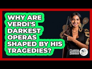 Why Are Verdi's Darkest Operas Shaped By His Tragedies? - Classical Serenade