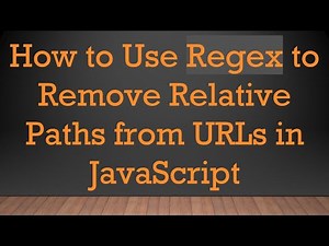 How to Use Regex to Remove Relative Paths from URLs in JavaScript
