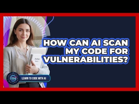 How Can AI Scan My Code For Vulnerabilities?