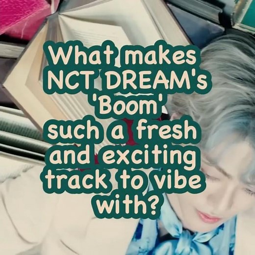 WHY's NCT Dream’s “BOOM" such a fresh and exciting track to vibe with?