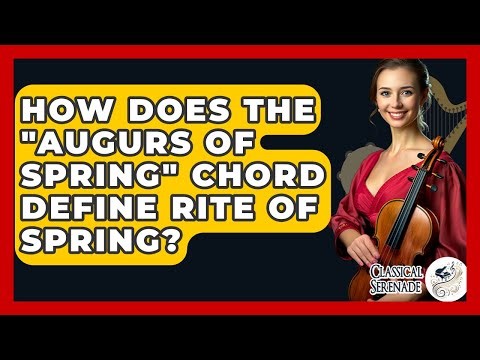 How Does The "Augurs Of Spring" Chord Define Rite Of Spring? - Classical Serenade