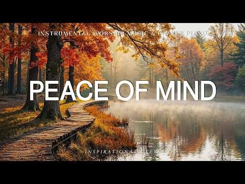 Peace of Mind: Piano Instrumental Worship & Prayer Music with Scriptures 🍂 Inspirational CKEYS