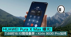 HUAWEI Pura X Max 曝光！7.69吋16:10闊摺疊屏，Kirin 9030 Pro加持
