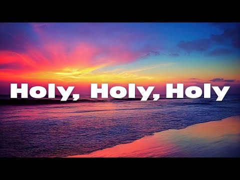 Holy, Holy, Holy: Hymn with Lyrics