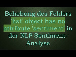 Behebung des Fehlers 'list' object has no attribute 'sentiment' in der NLP Sentiment-Analyse
