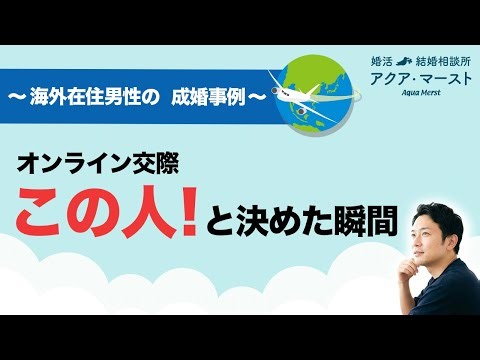 海外在住男性がオンライン交際で「この人だ」と決めた瞬間【成婚事例】