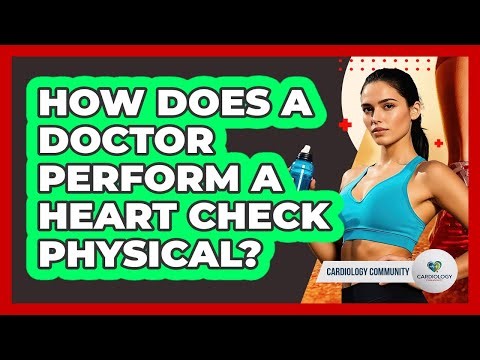 How Does a Doctor Perform a Heart Check Physical?
