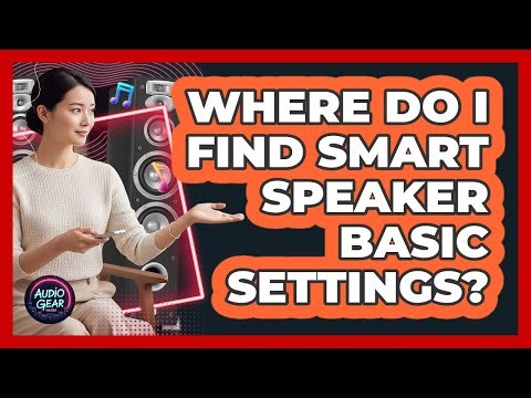 Where Do I Find Smart Speaker Basic Settings?