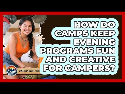 How Do Camps Keep Evening Programs Fun And Creative For Campers? - American Camp Experience
