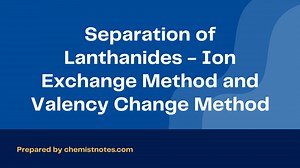 Separation of Lanthanides - Ion Exchange Method and Valency Change Method - Chemistry Notes