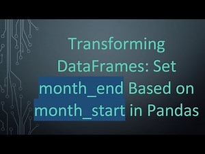 Transforming DataFrames: Set month_end Based on month_start in Pandas