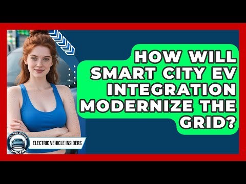How Will Smart City EV Integration Modernize The Grid? - Electric Vehicle Insiders