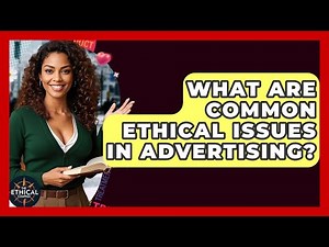 What Are Common Ethical Issues In Advertising? - The Ethical Compass