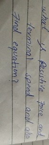 what is Resistive force and terminal speed and also Find equati... | Filo