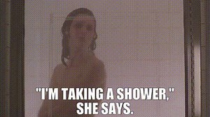 "I'm taking a shower," she says.